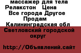 массажер для тела Релакстон › Цена ­ 600 - Все города Другое » Продам   . Калининградская обл.,Светловский городской округ 